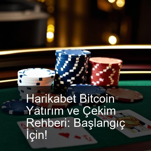 Harikabet Bitcoin Yatırım ve Çekim Rehberi: Başlangıç İçin!